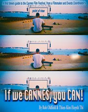 If we cannes, you can!. A First Timers Guide to the Cannes Film Festival, From a Filmmaker and Events Coordinator's Point of cover image