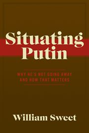Situating putin. Why He's Not Going Away and How That Matters cover image