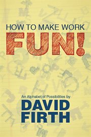 How to make work fun!: an alphabet of possibilities cover image