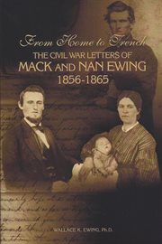 From home to trench. The Civil War Letters of Mack and Nan Ewing cover image