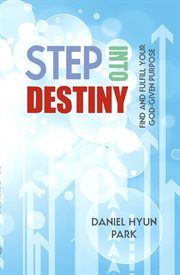 Step into destiny. Find and Fulfill Your God-Given Purpose cover image