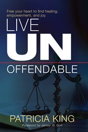 Live Unoffendable : Free your heart to find healing, empowerment, and joy cover image