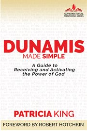 Dunamis Made Simple : A Guide to Receiving and Activating the Power of God cover image