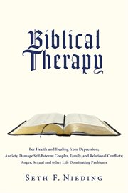 Biblical Therapy: For Health and Healing from Depression, Anxiety, Damage Self-Esteem cover image