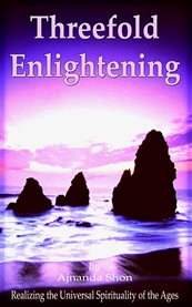 Threefold enlightening. Realizing the Universal Spirituality of the Ages cover image