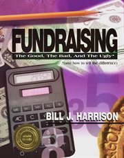 Fundraising--the good, the bad, and the ugly*: *(and how to tell the difference) : a nuts and bolts approach to successful fundraising cover image