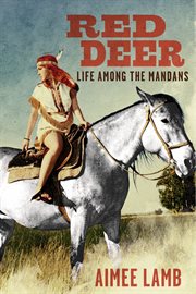 Red deer. Life Among the Mandans cover image