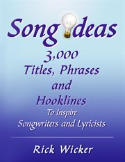 Song ideas 3,000 titles, phrases and hooklines. To Inspire Songwriters and Lyricists cover image