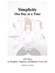 Simplicity one day at a time. 365 Ways to Simplify, Organize, and Balance Your Life cover image