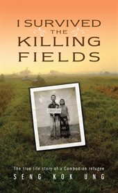 I survived the killing fields: The true story of a Cambodian refugee cover image