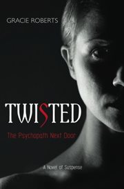 Twisted - the psychopath next door. A Novel of Suspense cover image