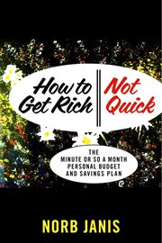 How to get rich - not quick. The Minute or so a Month Personal Budget and Savings Plan cover image