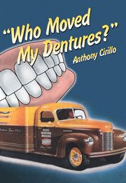 Who moved my dentures?: 13 false [teeth] truths about long-term care and aging in America cover image