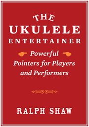 The ukulele entertainer: powerful pointers for players and performers cover image
