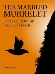 The marbled murrelet. Little Lord of British Columbia's Fiords cover image