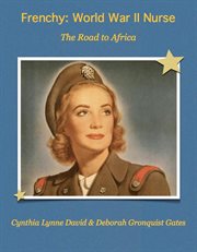 Frenchy: world war ii nurse. The Road to Africa cover image