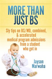 More than just bs. Sly tips on BS/MD, combined, & accelerated medical program admissions - from a student who got in cover image