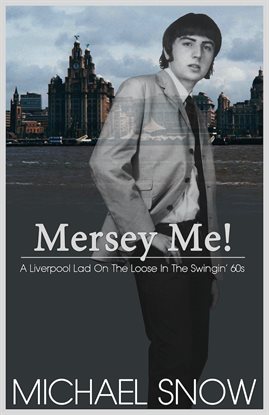Cover image for Mersey Me! A Liverpool Lad On The Loose In The Swingin' 60s