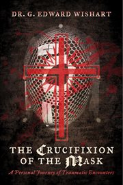 The crucifixion of the mask. A Personal Journey of Traumatic Encounters cover image