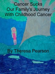 Cancer sucks. Our Family's Journey with Childhood Cancer cover image