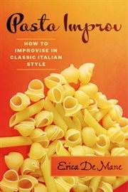 Pasta improv. How to Improvise in Classic Italian Style cover image
