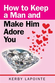 How to keep a man and make him adore you cover image