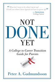 Not done yet. A College to Career Transition Guide for Parents cover image