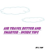 Air travel better and smarter. Inside Tips cover image