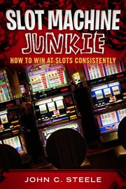 Slot machine junkie. How to Win at Slots Consistently cover image