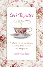 Eve's tapestry. A Collection Of Warm, Witty And Endearing Stories To Amuse And Intrigue You cover image
