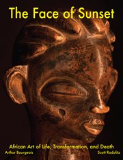 The face of sunset: African art of life, transformation, and death : featuring works from American private collections cover image