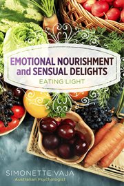 Emotional nourishment and sensual delights. Eating Light cover image