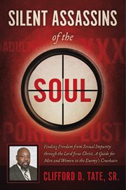 Silent assassins of the soul. Finding Freedom from Sexual Impurity through the Lord Jesus Christ, A Guide for Men and Women in the cover image