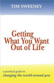 Getting what you want out of life. A Practical Guide to Changing the World Around You cover image