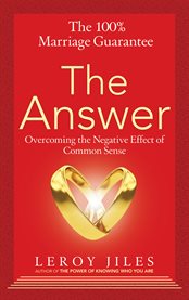 The 100% marriage guarantee--the answer. Overcoming the Negative Effect of Common Sense cover image