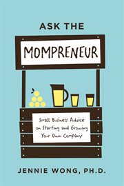 Ask the mompreneur. Small Business Advice on Starting and Growing Your Own Company cover image