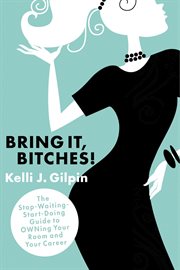 Bring it, bitches!. The Stop-Waiting-Start-Doing Guide to OWNing Your Room and Your Career cover image