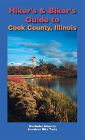 Hiker's & biker's guide to Cook County, Illinois: an American Bike Trails publication cover image