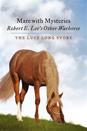 Mare with mysteries, robert e. lee's other warhorse. The Lucy Long Story cover image