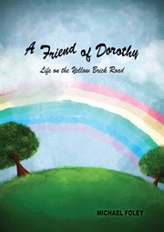 A friend of dorothy. Life on the Yellow Brick Road cover image