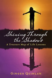Shining through the shadows. A Treasure Map of Life Lessons cover image