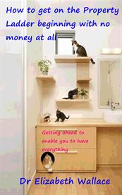 How to get on the property ladder beginning with no money at all. Getting Ahead To Enable You To Have Everything cover image