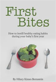 First bites. How To Instill Healthy Eating Habits During Your Baby's First Year cover image