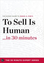 To Sell Is Human in 30 Minutes : The Expert Guide to Daniel H. Pink's Critically Acclaimed Book cover image