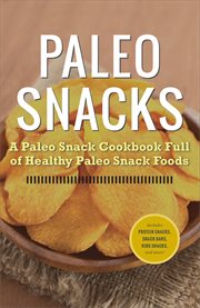 Paleo snacks : a Paleo snack cookbook full of healthy Paleo snack foods cover image