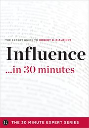 Influence in 30 Minutes : The Expert Guide to Robert B. Cialdini's Critically Acclaimed Book cover image