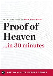 Proof of Heaven in 30 Minutes : The Expert Guide to Eben Alexander's Critically Acclaimed Book cover image