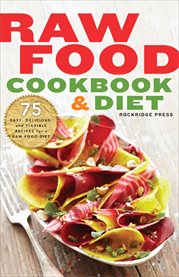 Raw Food Cookbook and Diet : 75 Easy, Delicious, and Flexible Recipes for a Raw Food Diet cover image