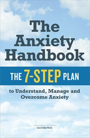 The anxiety handbook : the 7-step plan to understand, manage, and overcome anxiety cover image