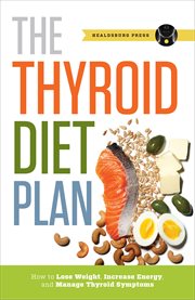 Thyroid diet plan : how to lose weight, increase energy, and manage thyroid symptoms cover image